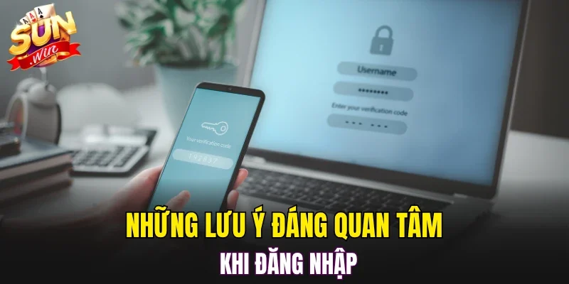 Những lưu ý đáng quan tâm khi đăng nhập