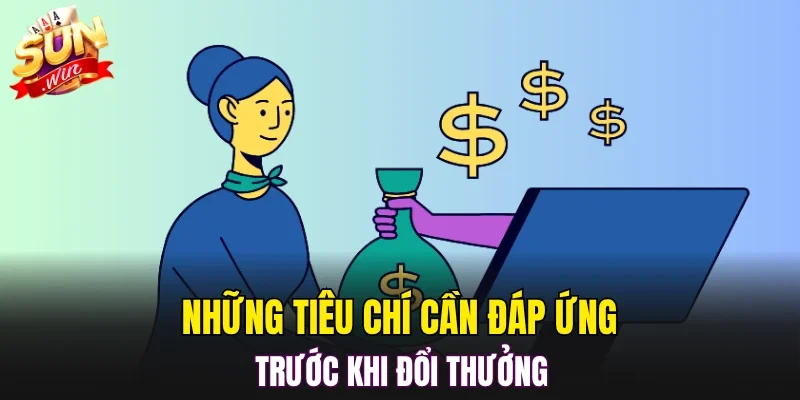 Những tiêu chí cần đáp ứng trước khi đổi thưởng