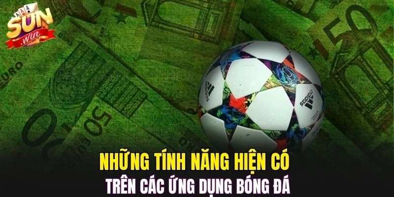 Những tính năng hiện có trên các ứng dụng bóng đá