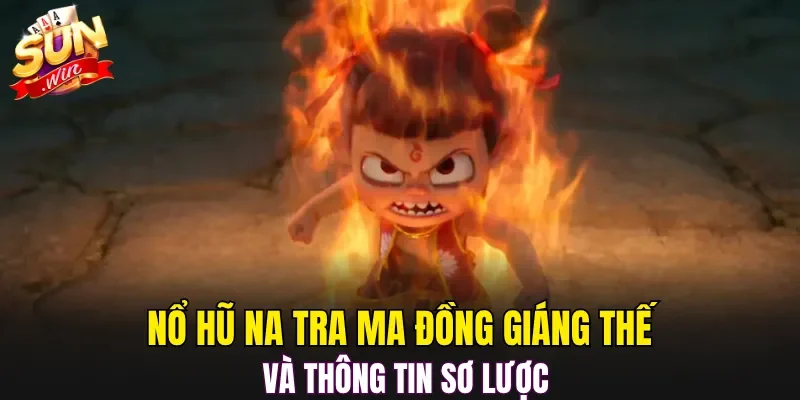 Nổ Hũ Na Tra Ma Đồng Giáng Thế và thông tin sơ lược
