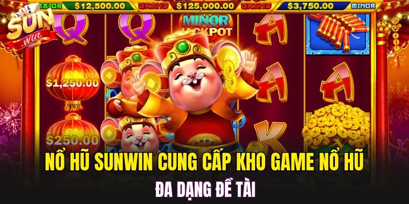 Nổ hũ SUNWIN cung cấp kho game nổ hũ đa dạng đề tài