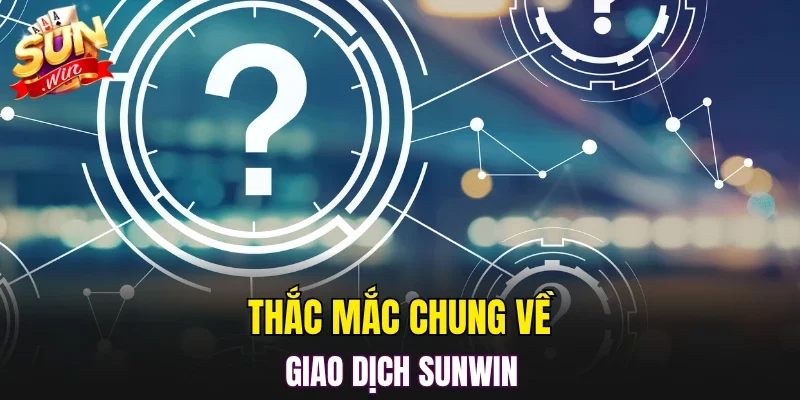Thắc mắc chung về giao dịch SUNWIN