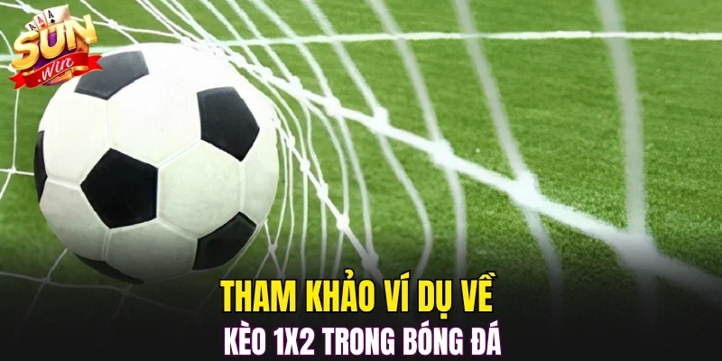 Tham khảo ví dụ về kèo 1x2 trong bóng đá