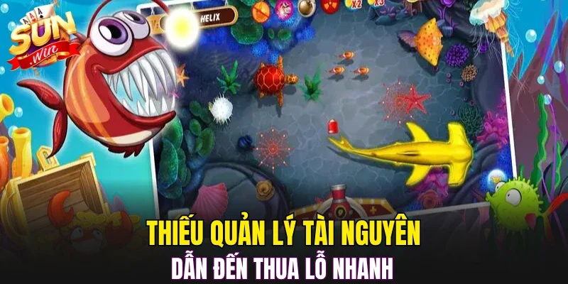 Thiếu quản lý tài nguyên dẫn đến thua lỗ nhanh 