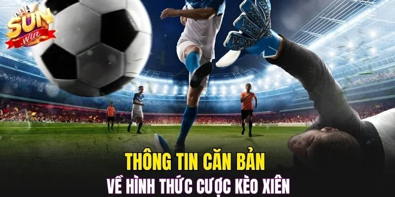 Thông tin căn bản về hình thức cược kèo xiên