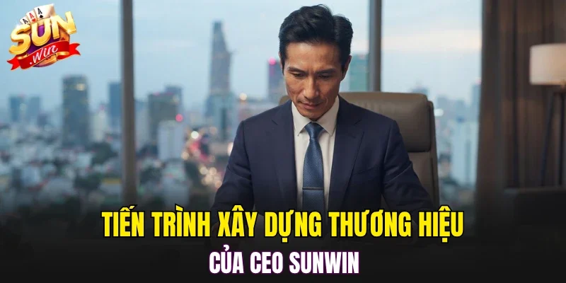 Tiến trình xây dựng thương hiệu của CEO SUNWIN
