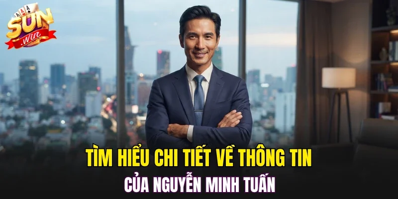 Tìm hiểu chi tiết về thông tin của Nguyễn Minh Tuấn