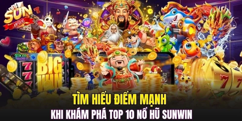 Tìm hiểu điểm mạnh khi khám phá top 10 nổ hũ SUNWIN