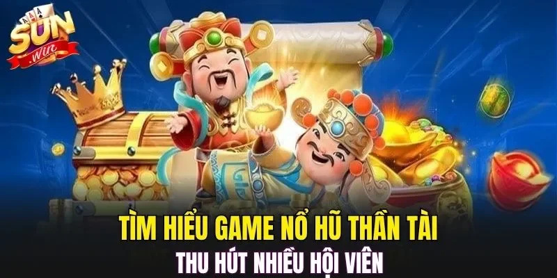 Tìm hiểu game nổ hũ thần tài thu hút nhiều hội viên