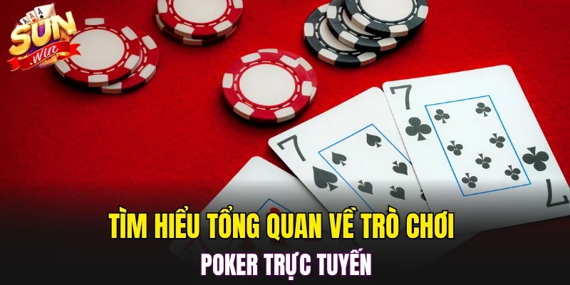 Tìm hiểu tổng quan về trò chơi poker trực tuyến