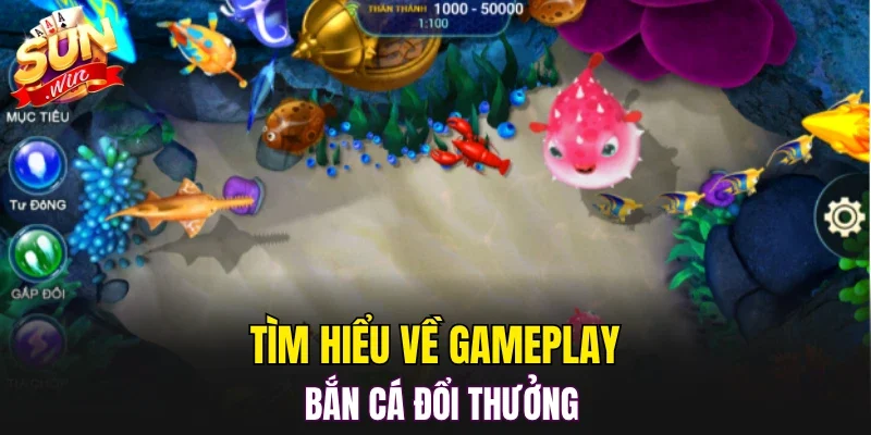 Tìm hiểu về gameplay bắn cá đổi thưởng