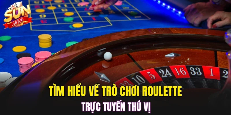 Tìm hiểu về trò chơi roulette trực tuyến thú vị