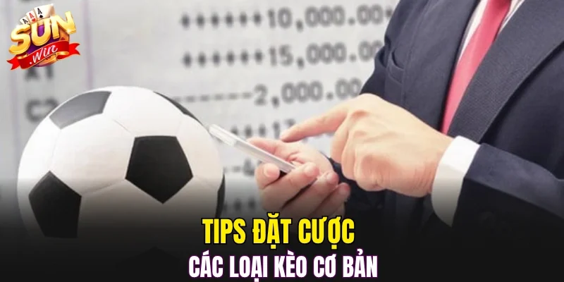 Tips đặt cược các loại kèo cơ bản