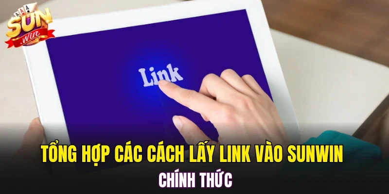 Tổng hợp các cách lấy link vào SUNWIN chính thức