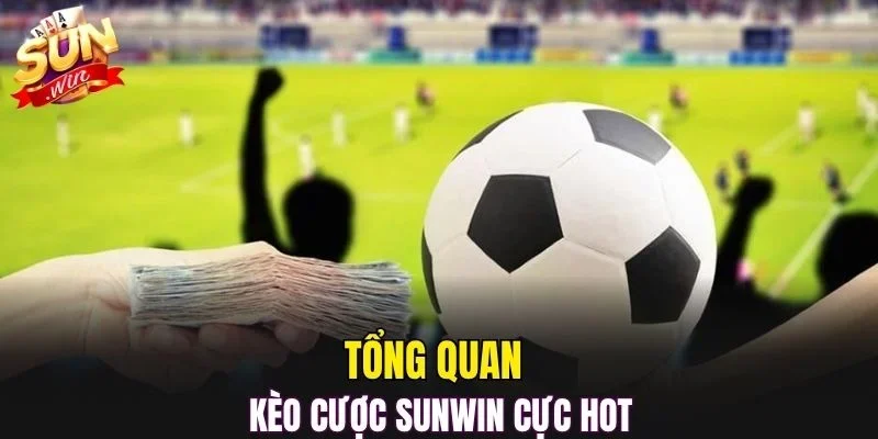 Tổng quan về kèo cược SUNWIN cực hot