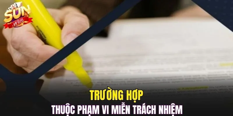 Trường hợp thuộc phạm vi miễn trách nhiệm