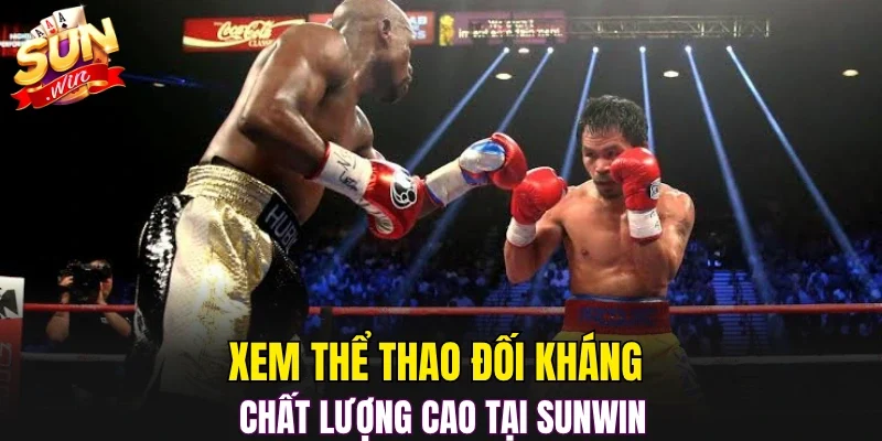 Xem thể thao đối kháng chất lượng cao tại SUNWIN