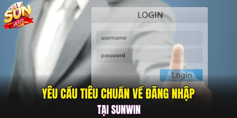 Yêu cầu tiêu chuẩn về đăng nhập tại SUNWIN